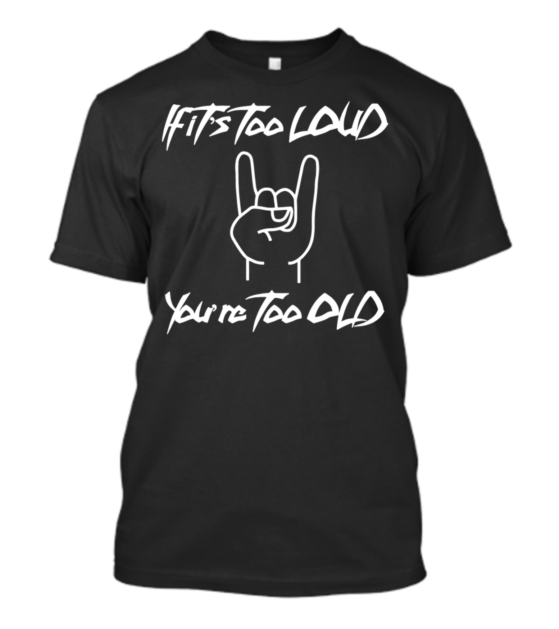 If It's Too Loud You're Too Old Rock Hand Gesture T-Shirt