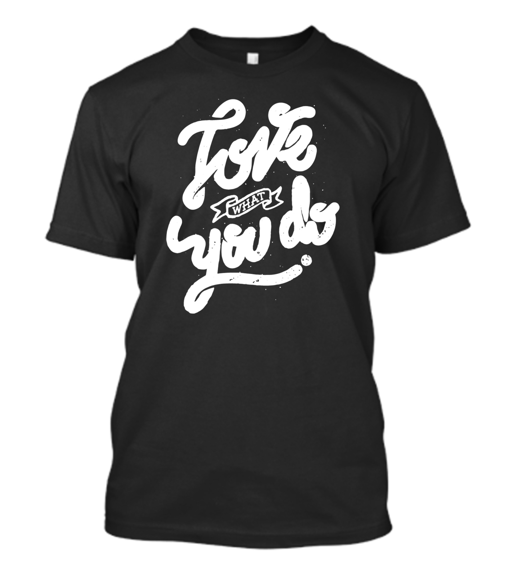 Love What You Do T-Shirt