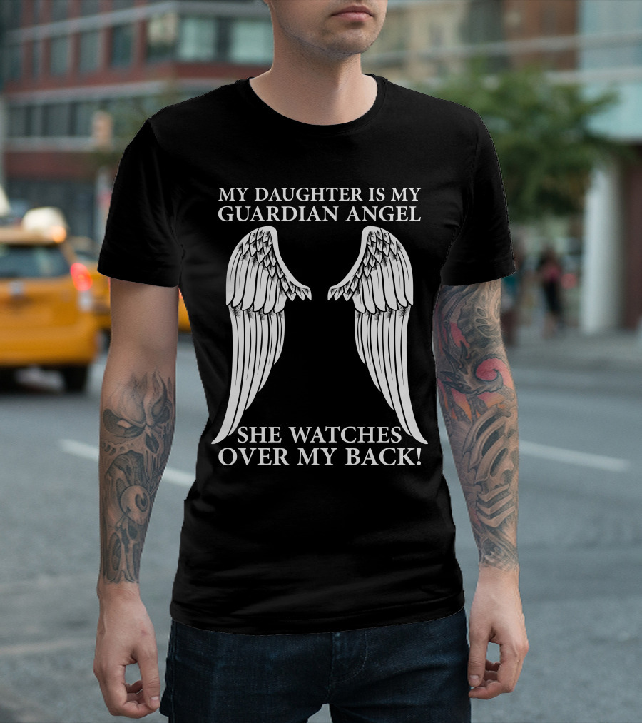 MY DAUGHTER IS MY GUARDIAN ANGEL SHE WATCHES OVER MY BACK T-Shirt
