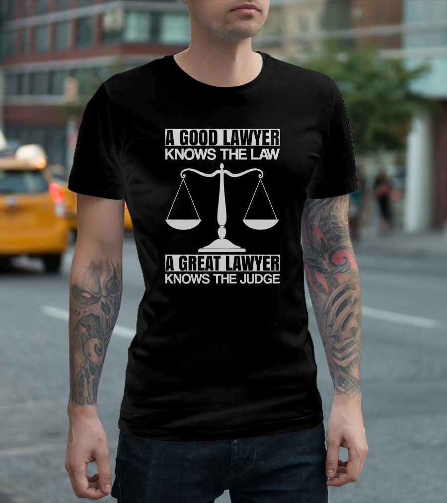 A Good Lawyer Knows The Law A Great Lawyer Knows The Judge Scales Balance T-Shirt