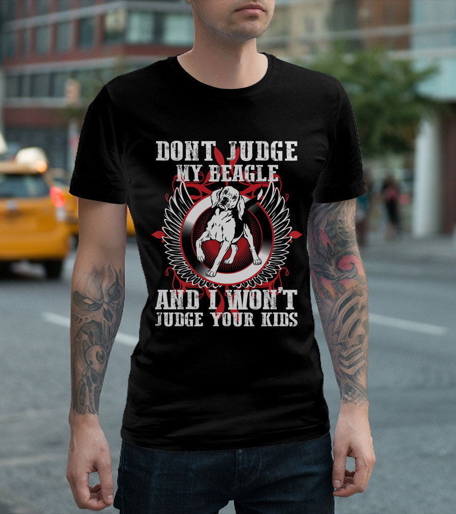 DONT JUDGE MY BEAGLE AND I WONT JUDGE YOUR KIDS T-Shirt