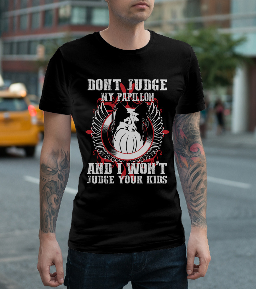 DON'T JUDGE MY PAPILLON AND I WON'T JUDGE YOUR KIDS T-Shirt