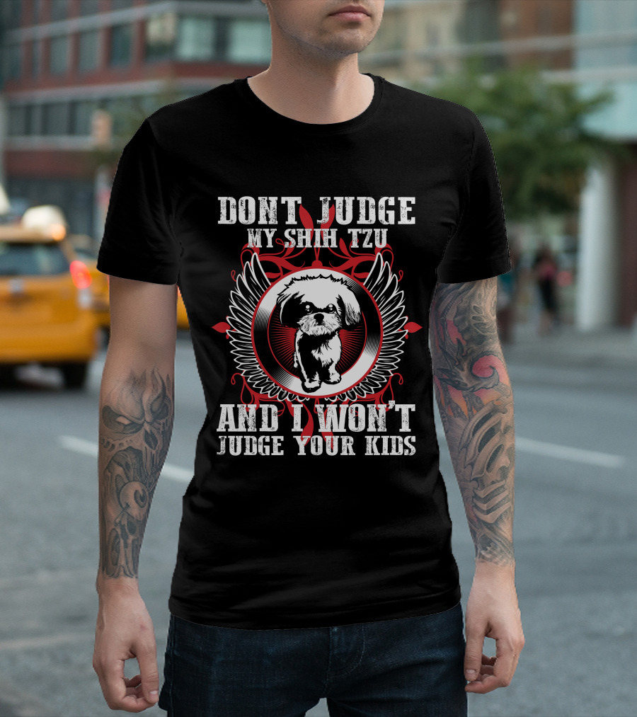 DONT JUDGE MY SHIHTZU AND I WON'T JUDGE YOUR KIDS T-Shirt