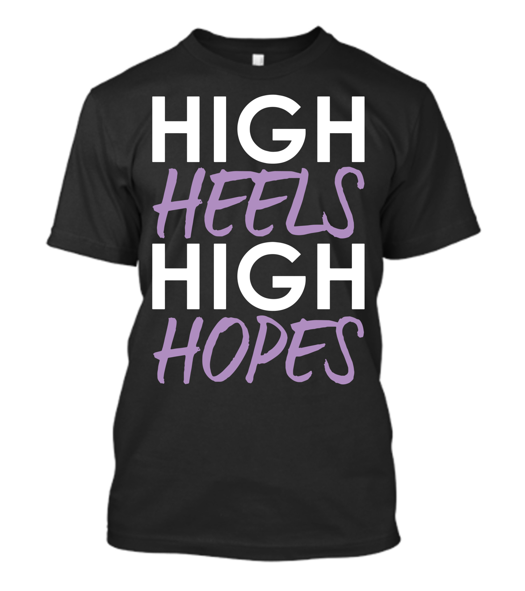 High Heels High Hopes Text T-Shirt