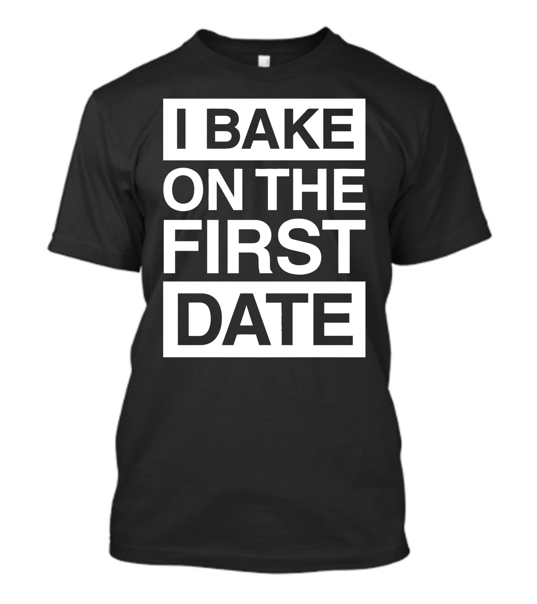 I Bake On The First Date T-Shirt