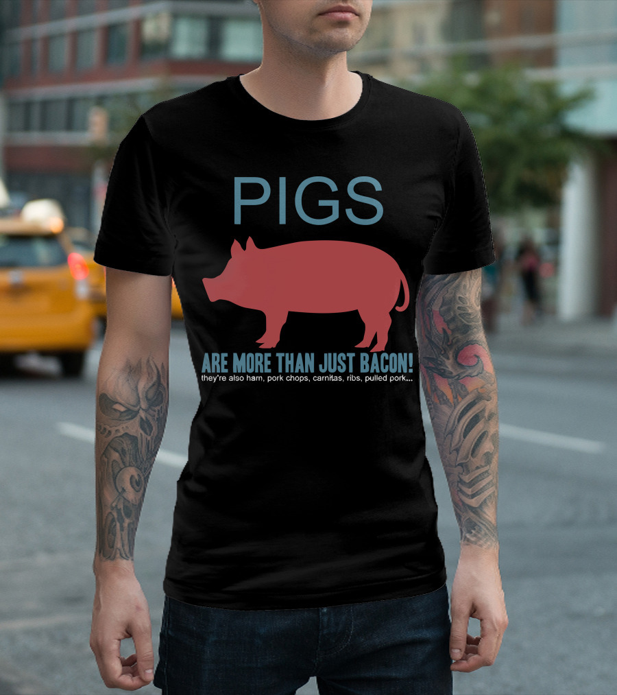 Pigs Are More Than Just Bacon They're Also Ham Pork Chops Carnitas Ribs Pulled Pork T-Shirt