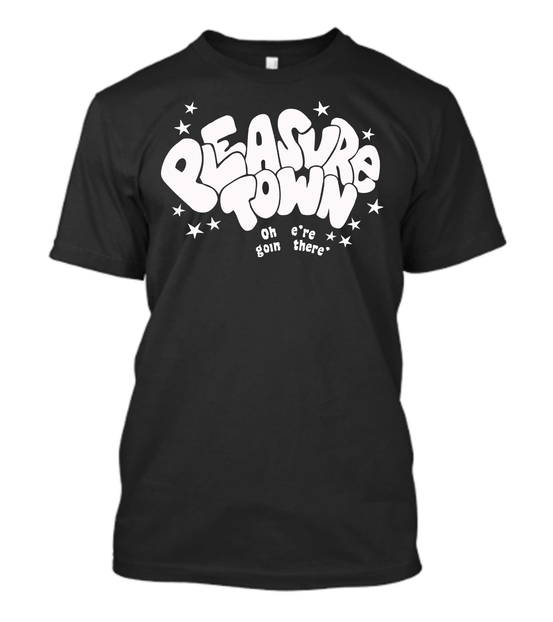 Pleasure Town Oh We're Goin' There T-Shirt