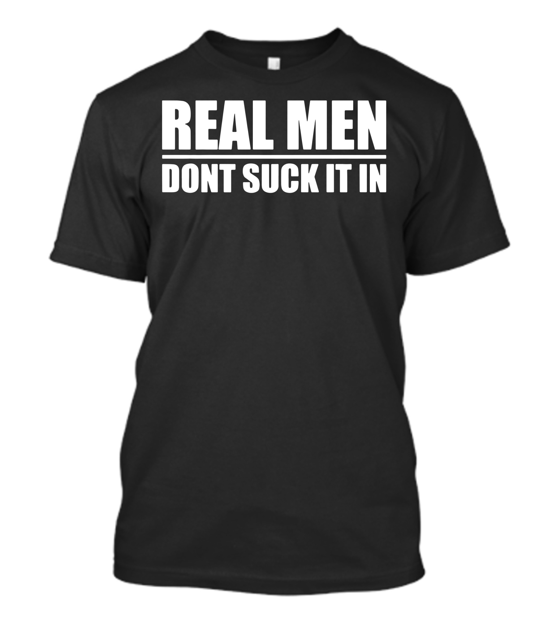 REAL MEN DON'T SUCK IT IN T-Shirt