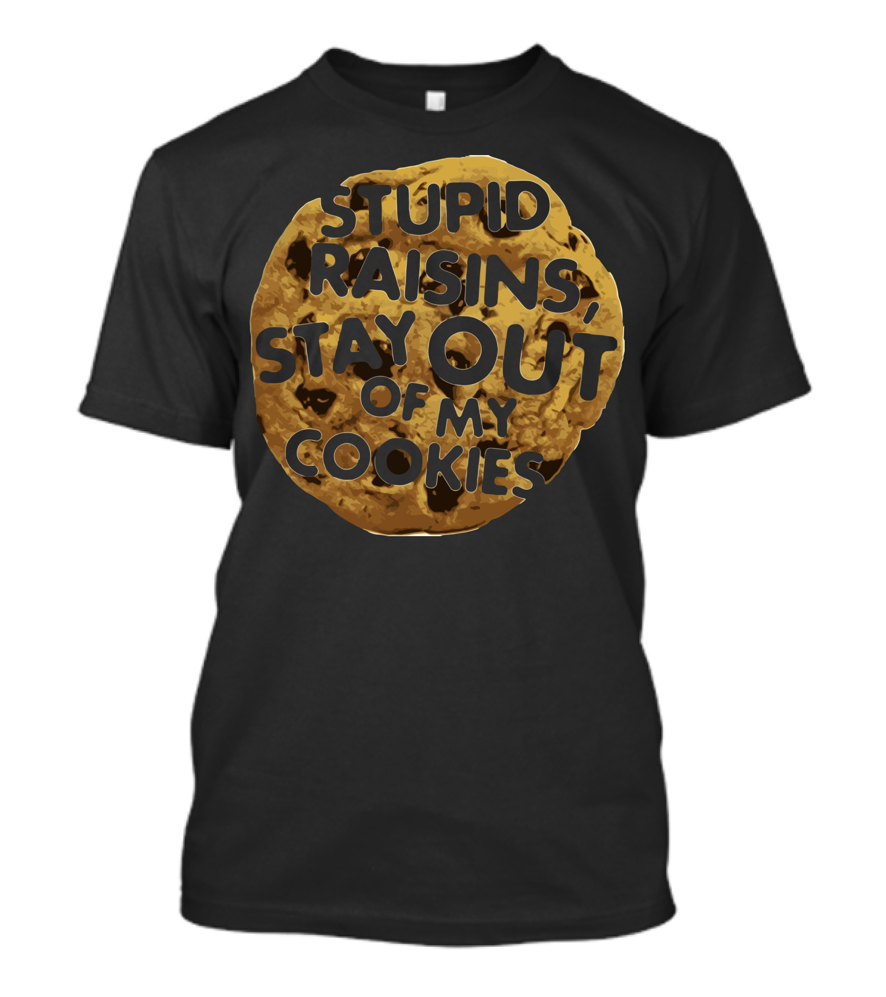 Stupid Raisins Stay Out Of My Cookies Chocolate Chip T-Shirt