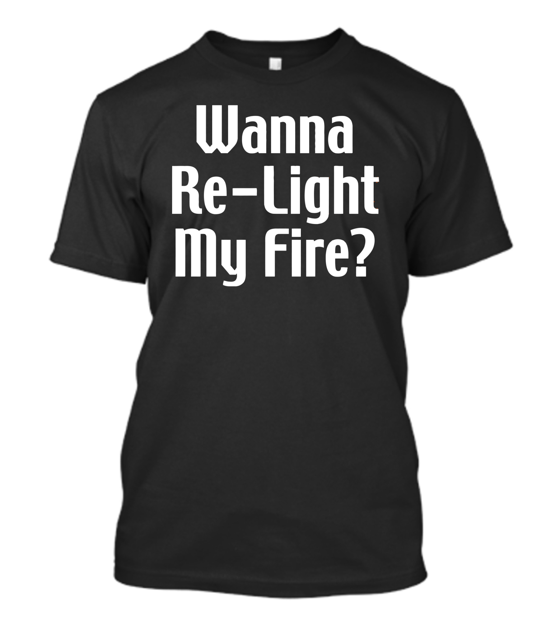 Wanna Re-Light My Fire? T-Shirt