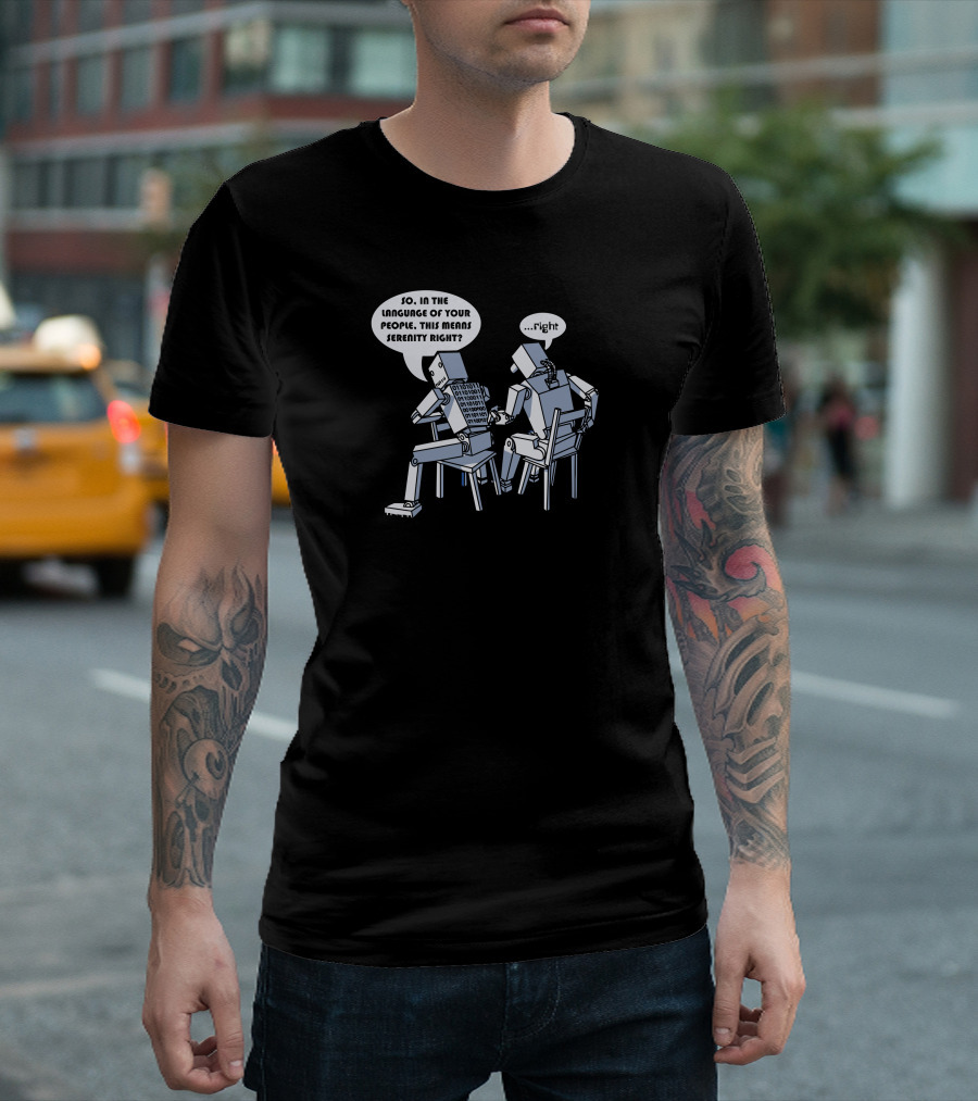 So In The Language Of Your People This Means Serenity Right Robot Conversation T-Shirt