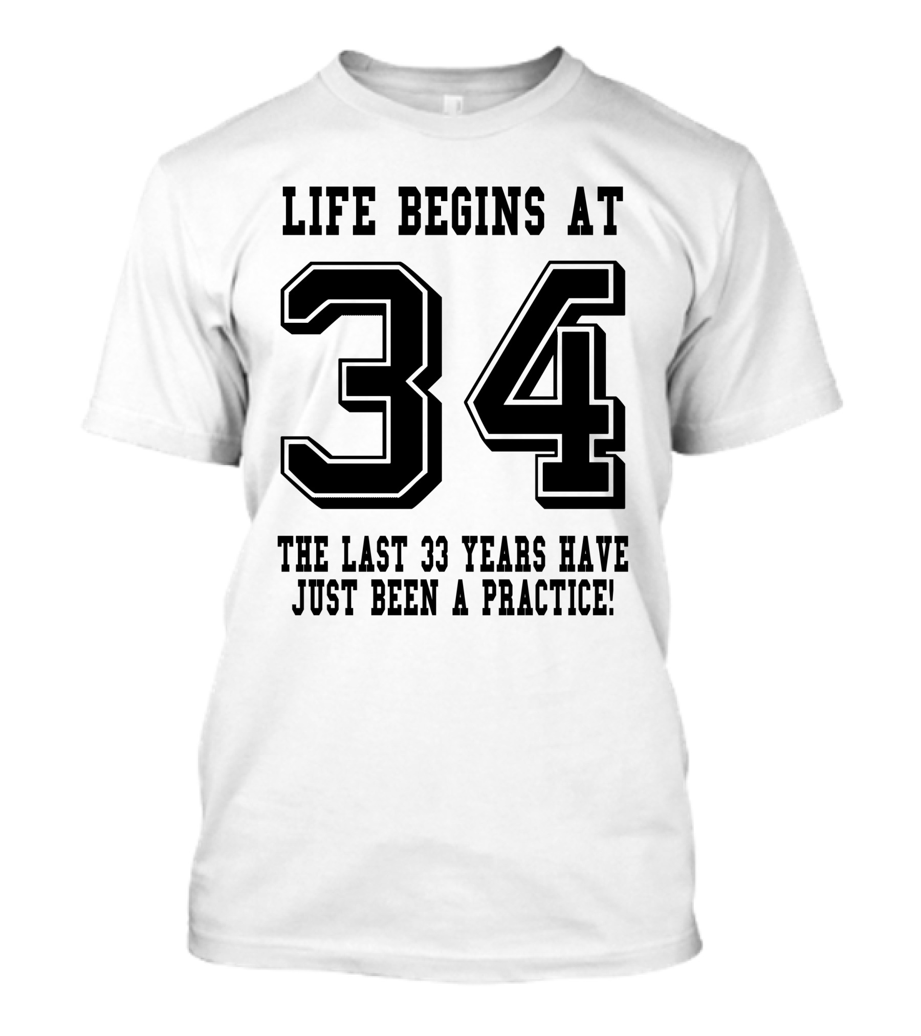 Life Begins At 34 The Last 33 Years Have Just Been A Practice T-Shirt
