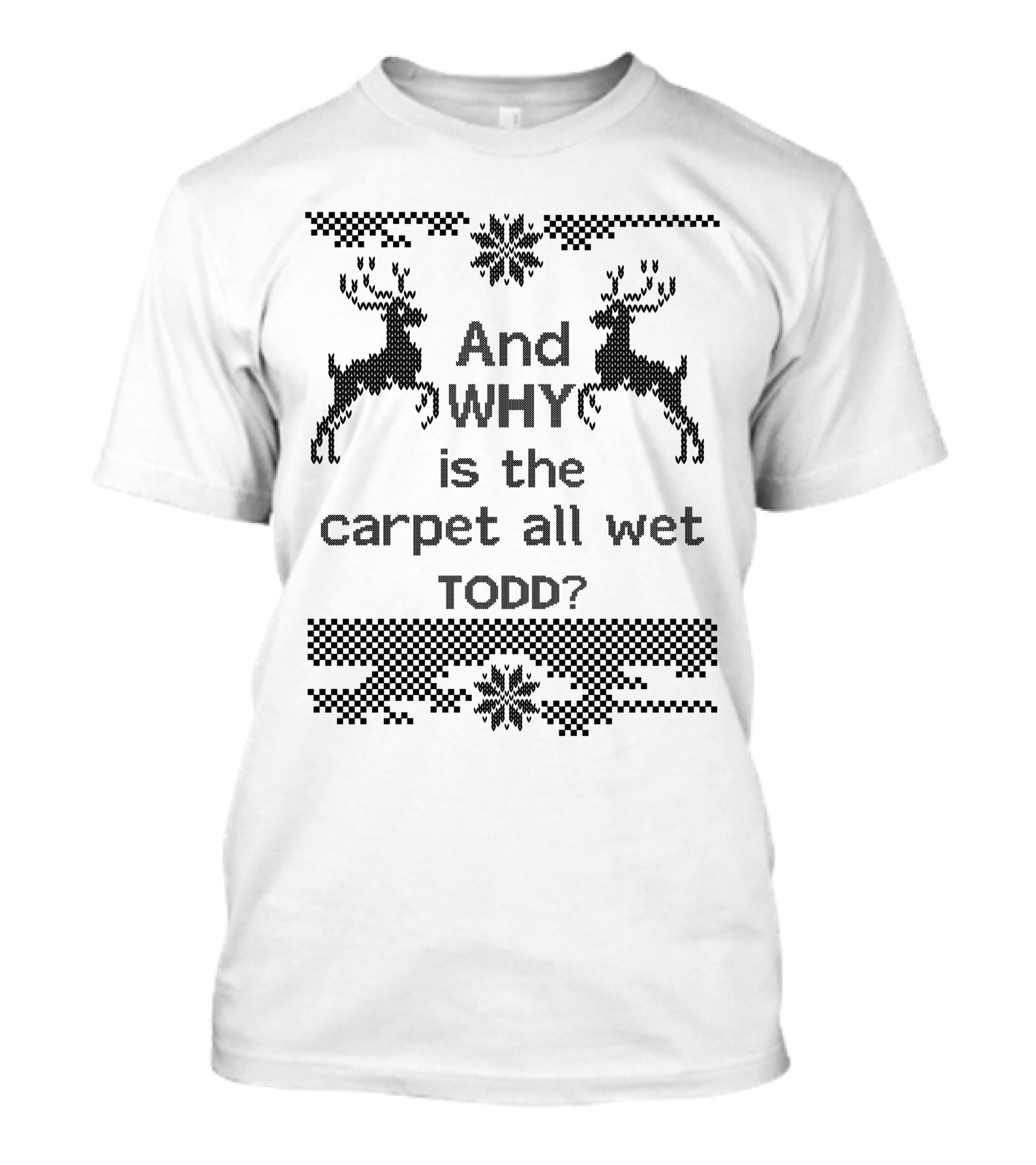 And Why Is The Carpet All Wet Todd Christmas Vacation Ugly T-Shirt