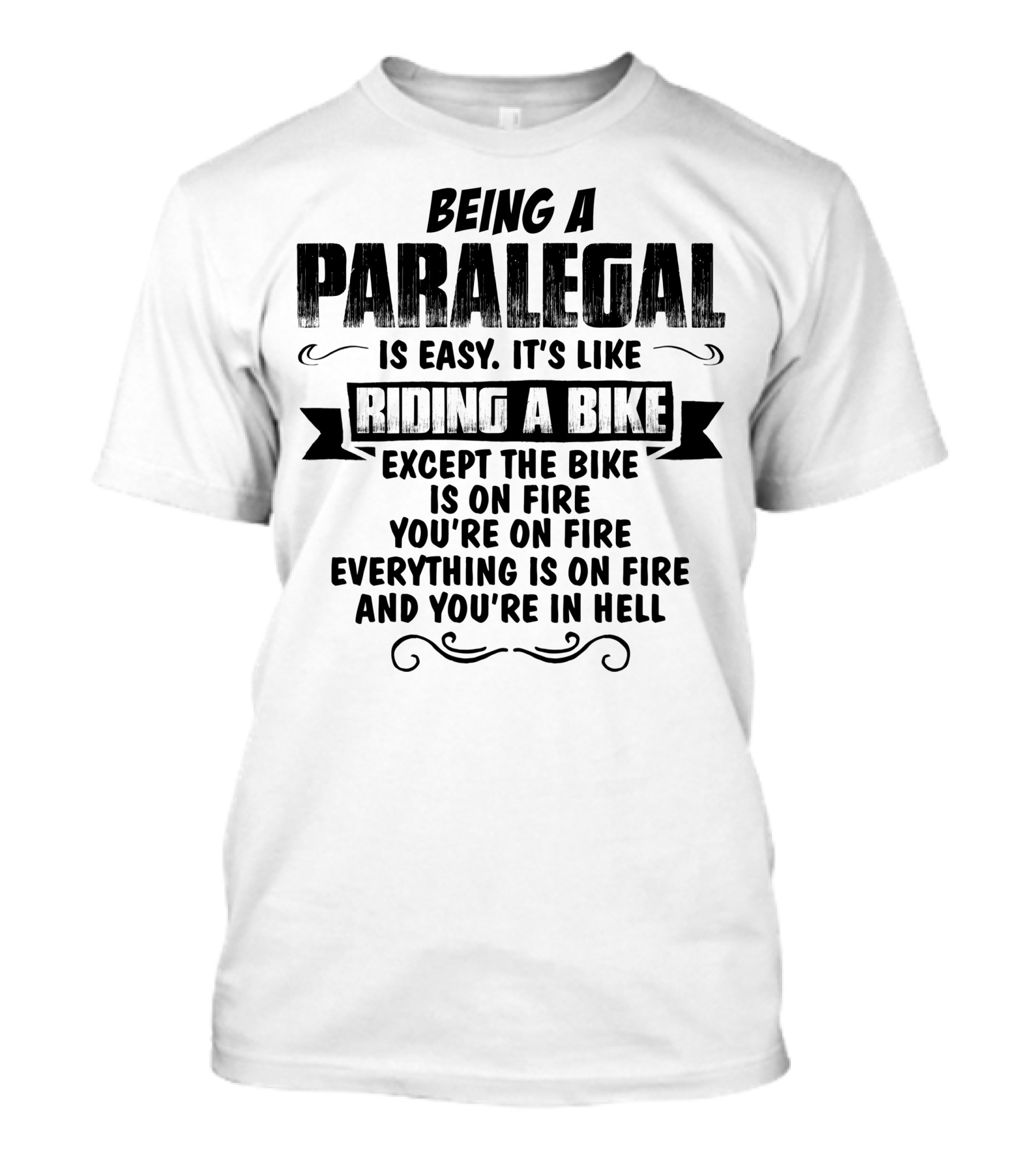 Being A Paralegal Is Easy It's Like Riding A Bike Except Everything Is On Fire And You're In Hell T-Shirt