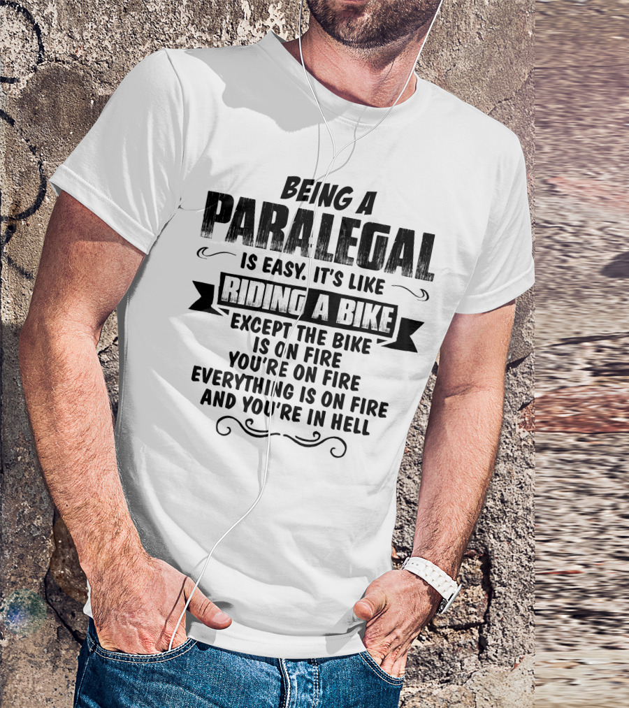 Being A Paralegal Is Easy It's Like Riding A Bike Except Everything Is On Fire And You're In Hell T-Shirt