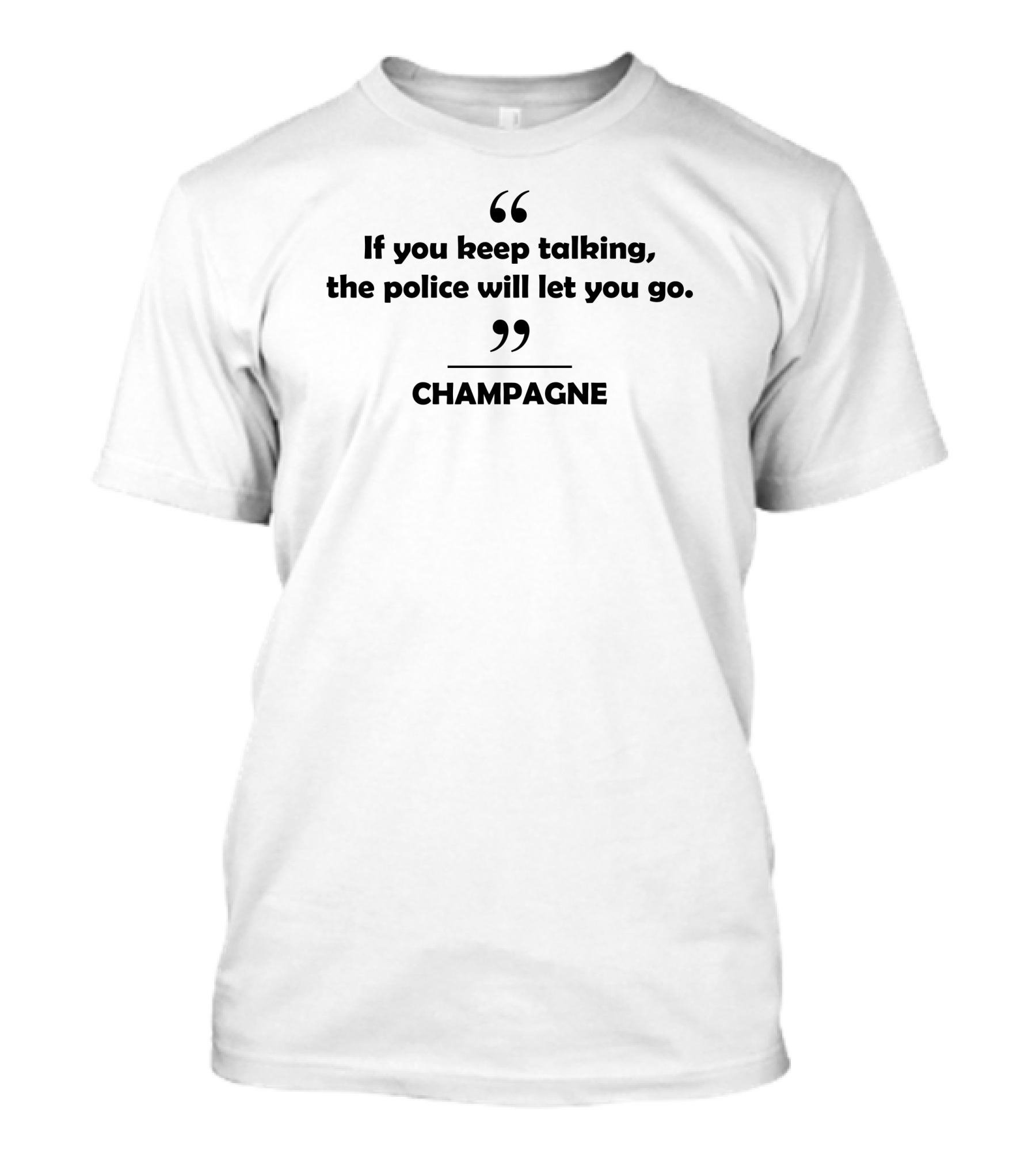 If You Keep Talking The Police Will Let You Go Champagne T-Shirt