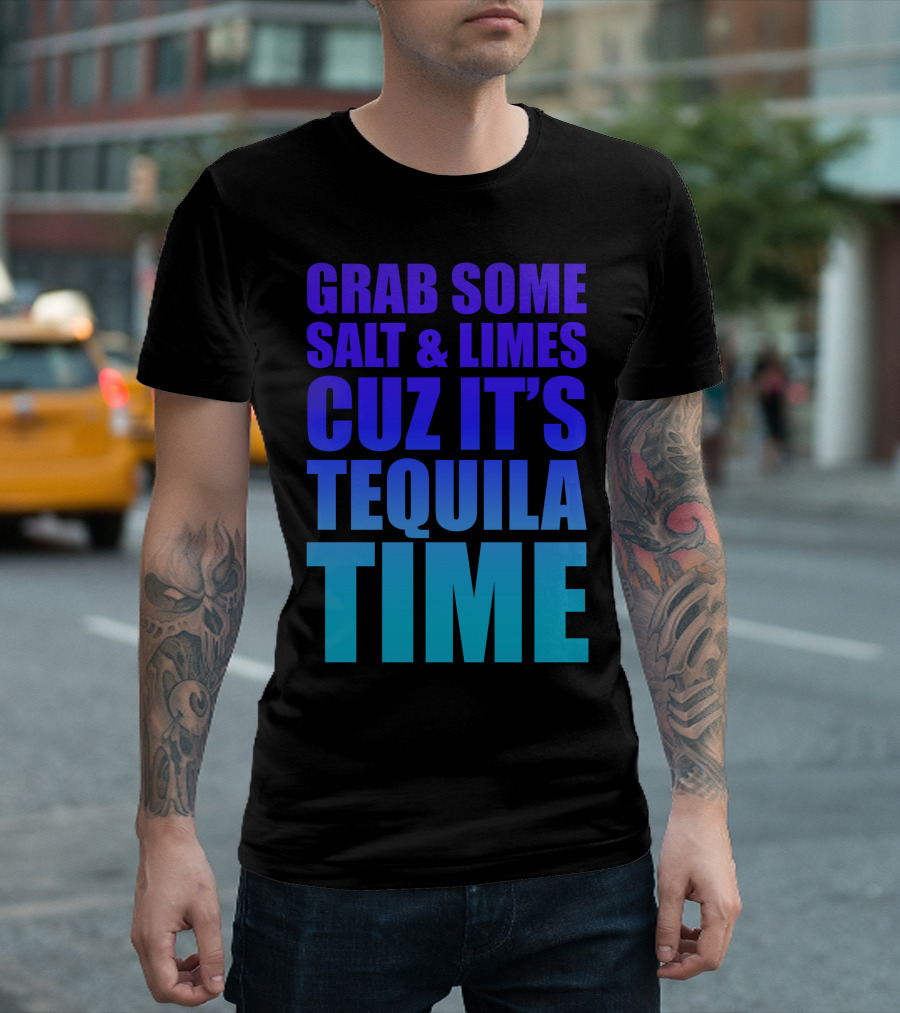 Grab Some Salt and Limes Cuz It's Tequila Time T-Shirt