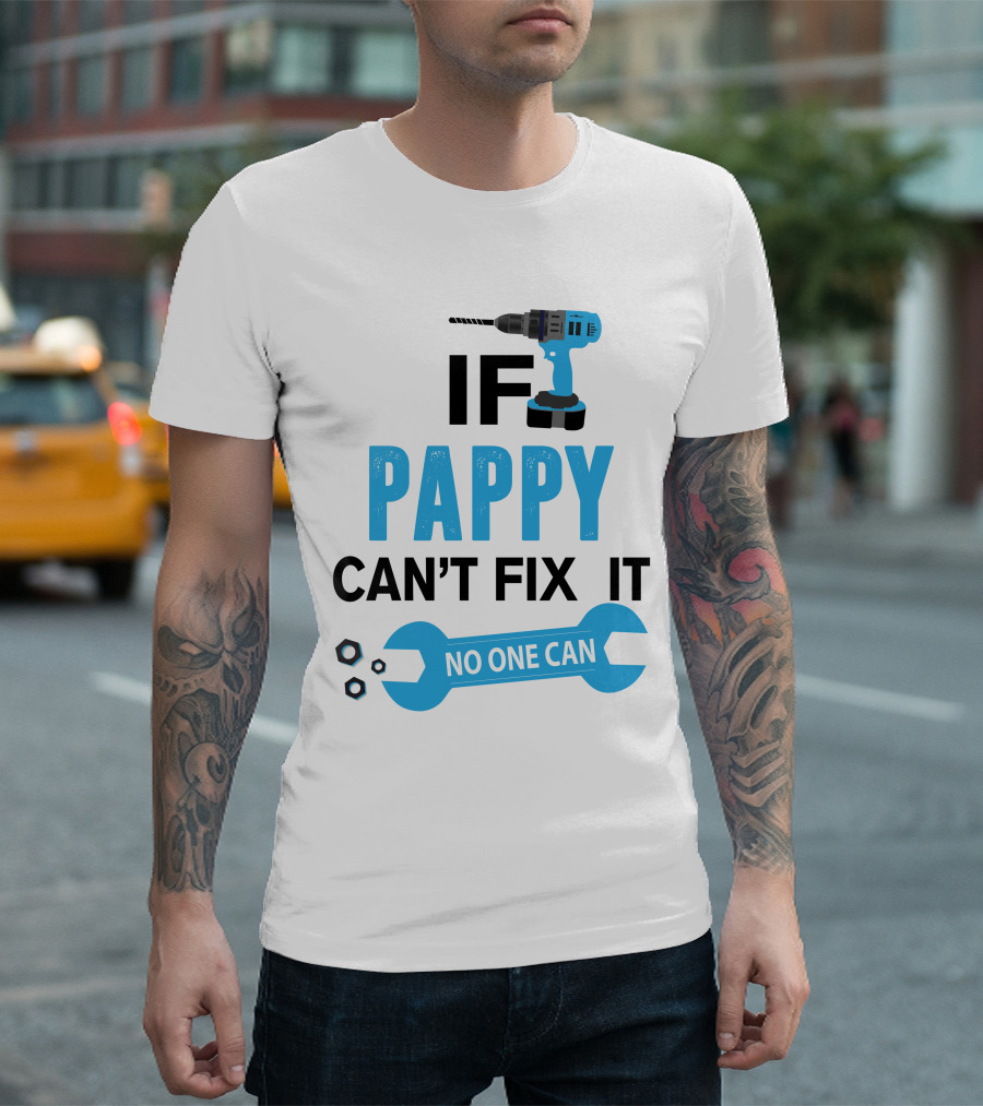 IF PAPPY CAN'T FIX IT NO ONE CAN T-Shirt