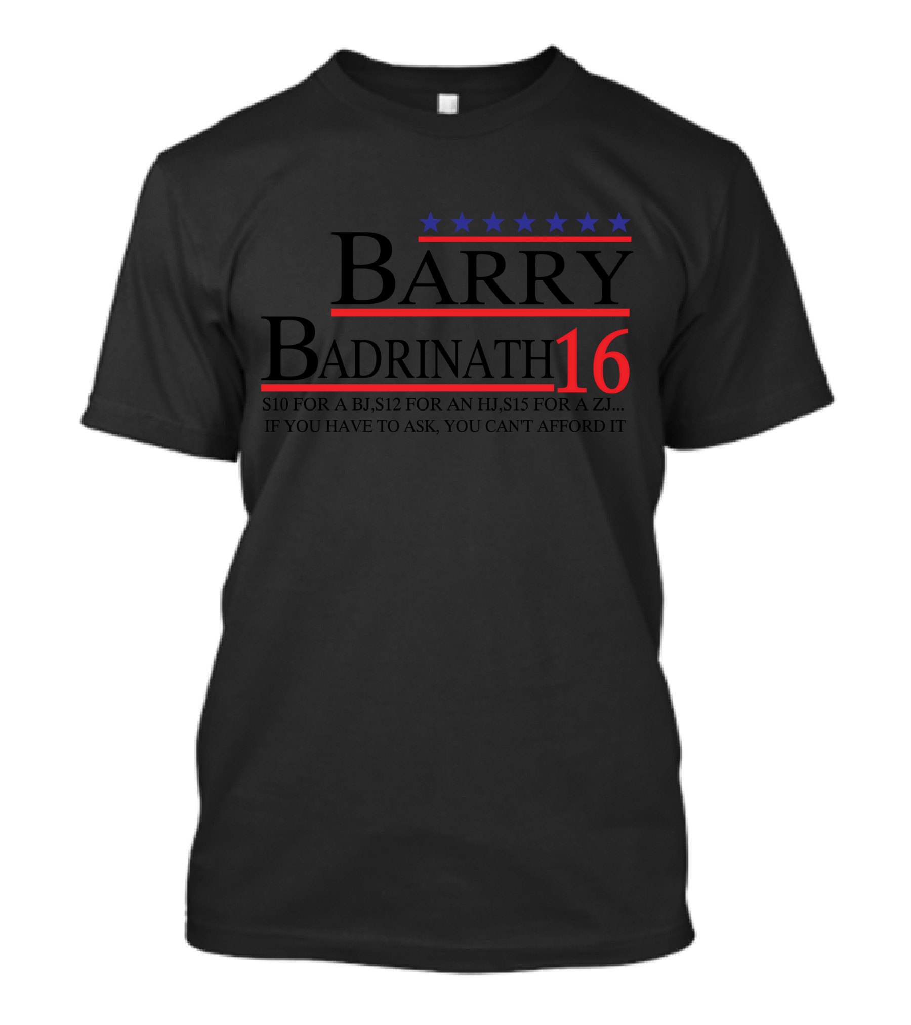 Barry Badrinath 16 Stars $10 For A BJ $12 For An HJ $15 For A ZJ If You Have To Ask You Can't Afford It T-Shirt