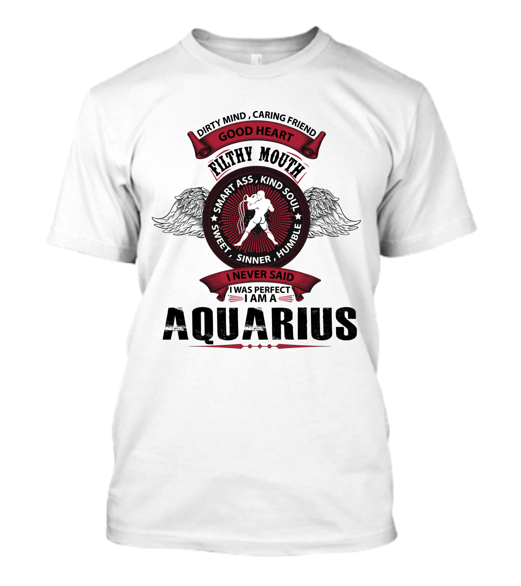 Dirty Mind Caring Friend Good Heart Filthy Mouth Smart Ass Kind Soul Sweet Sinner Humble I Never Said I Was Perfect I Am A Aquarius T-Shirt