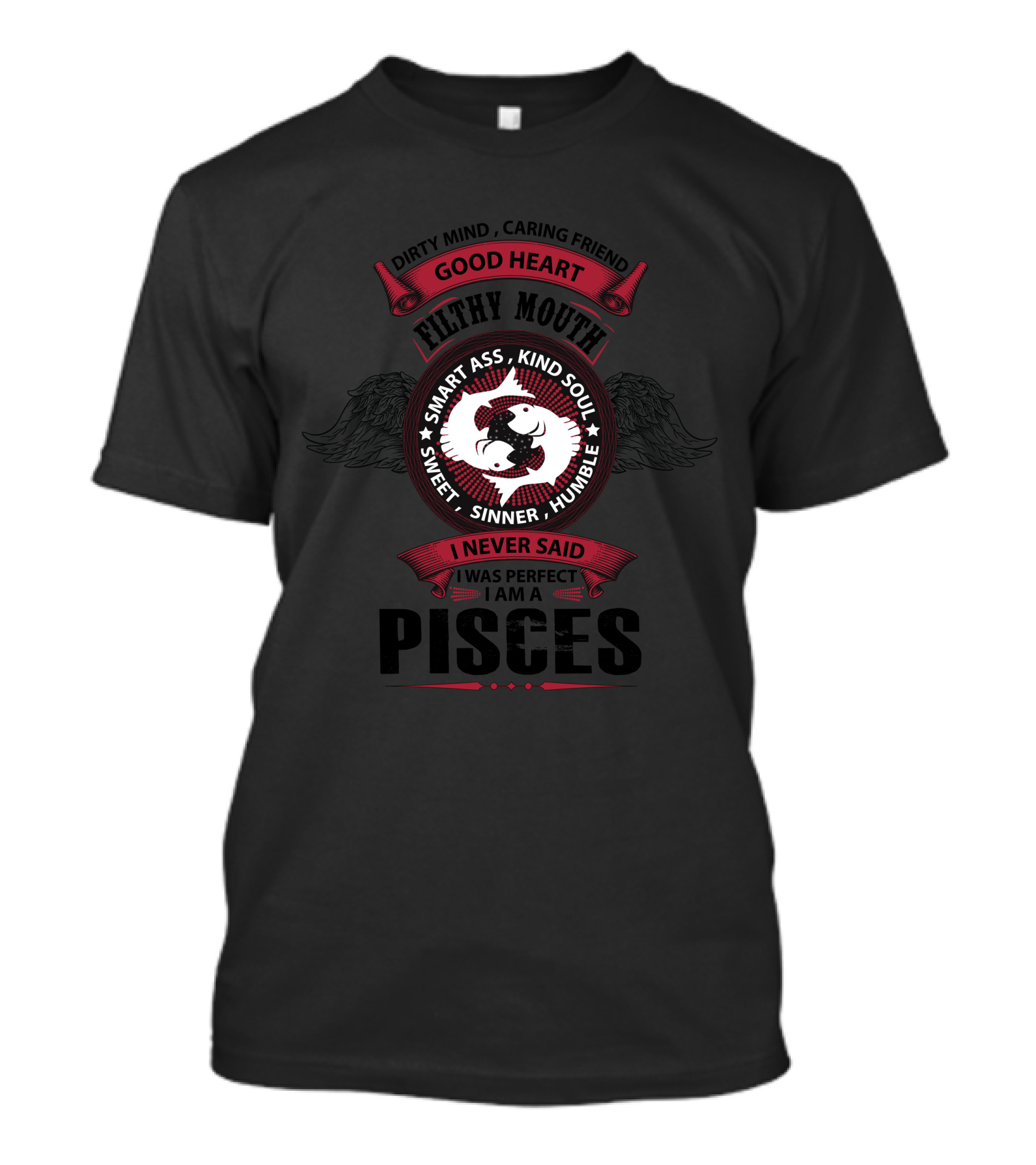 Dirty Mind Caring Friend Good Heart Filthy Mouth Smart Ass Kind Soul Sweet Sinner Humble I Never Said I Was Perfect I Am A Pisces T-Shirt