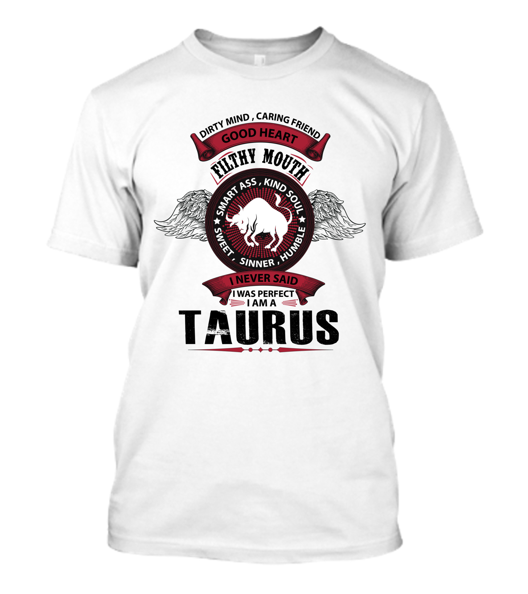 Dirty Mind Caring Friend Good Heart Filthy Mouth Smart Ass Kind Soul Sweet Sinner Humble I Never Said I Was Perfect I Am A Taurus T-Shirt