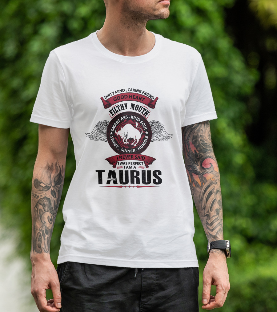 Dirty Mind Caring Friend Good Heart Filthy Mouth Smart Ass Kind Soul Sweet Sinner Humble I Never Said I Was Perfect I Am A Taurus T-Shirt