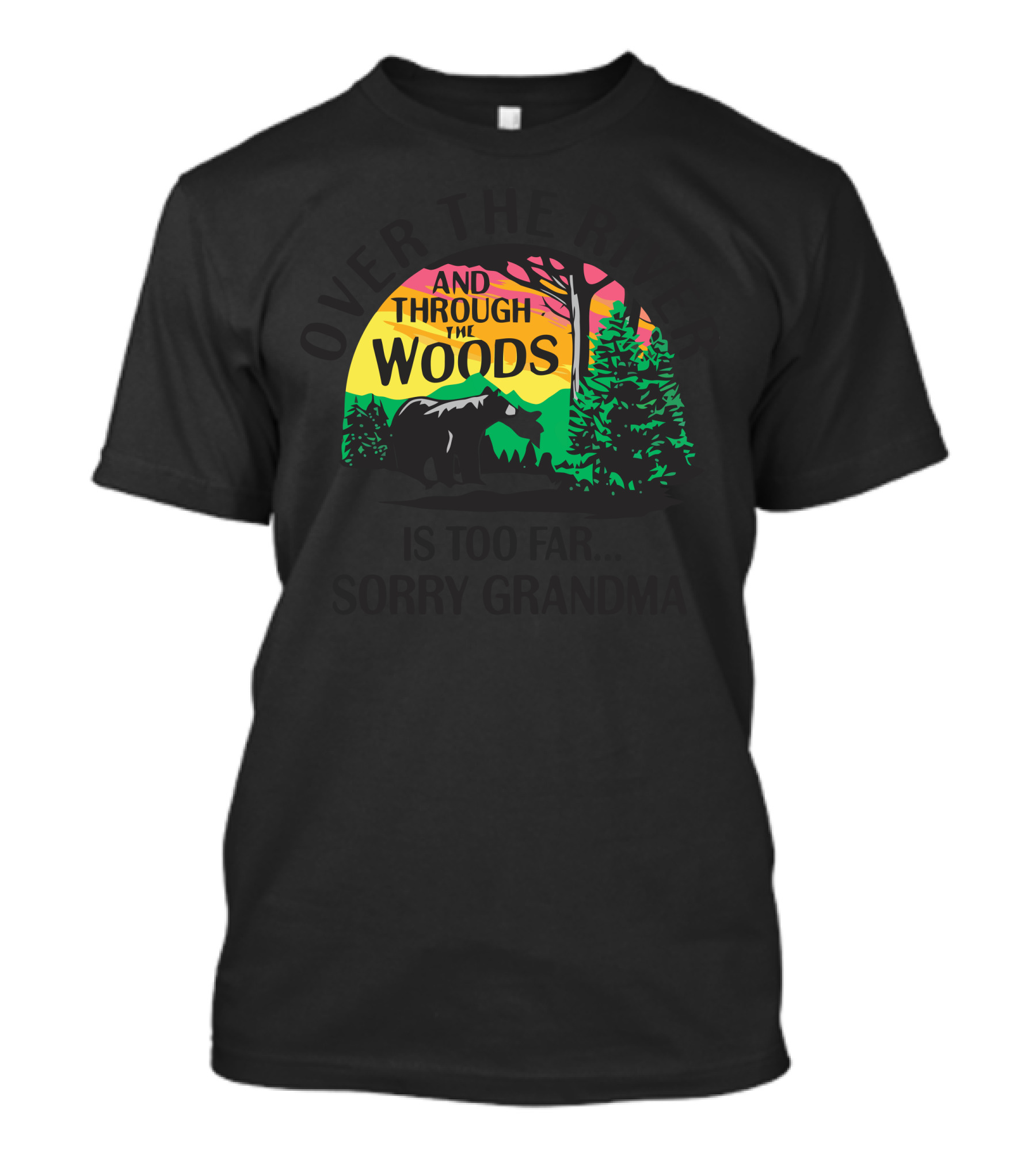 Over The River And Through The Woods Sorry Grandma Funny Bear T-Shirt