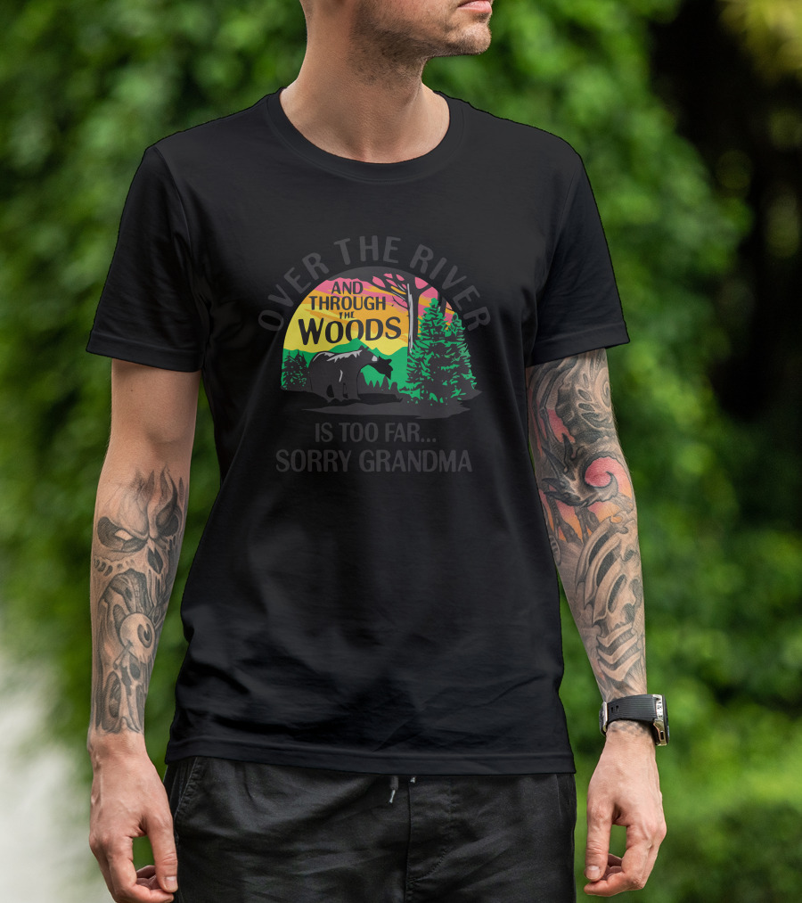 Over The River And Through The Woods Sorry Grandma Funny Bear T-Shirt