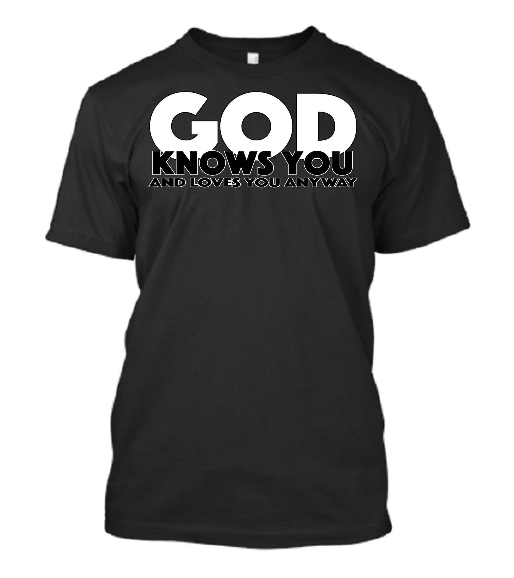 God Knows You And Loves You Anyway T-Shirt