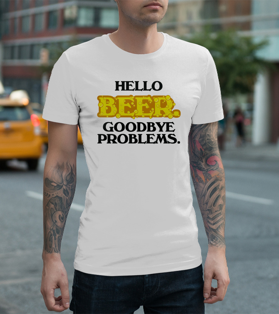 Hello Beer Goodbye Problems Fun Bubbly T-Shirt