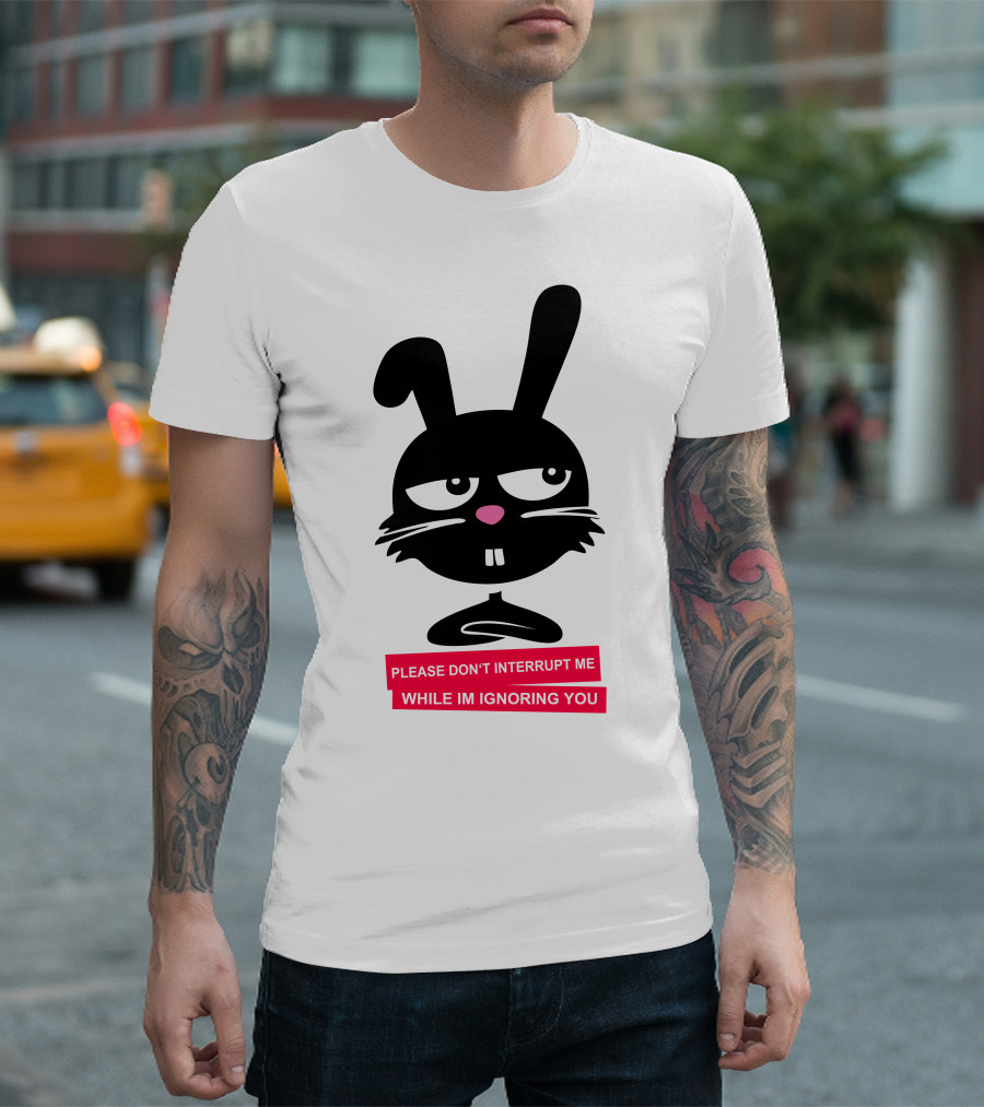 Please Don't Interrupt Me While I'm Ignoring You Bunny T-Shirt