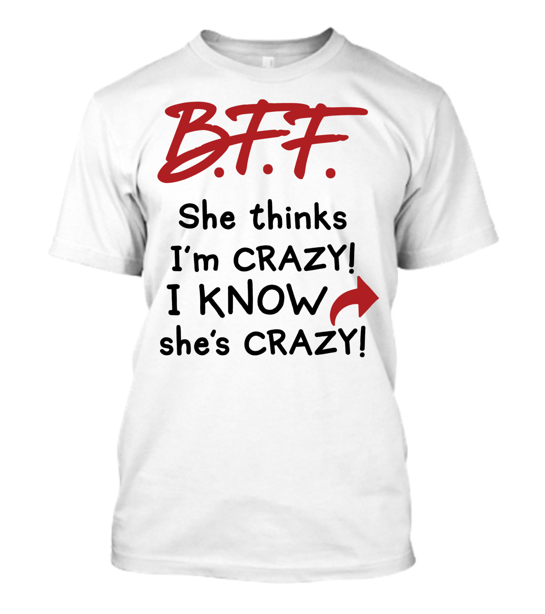 B.F.F. She Thinks I'm Crazy I Know She's Crazy T-Shirt