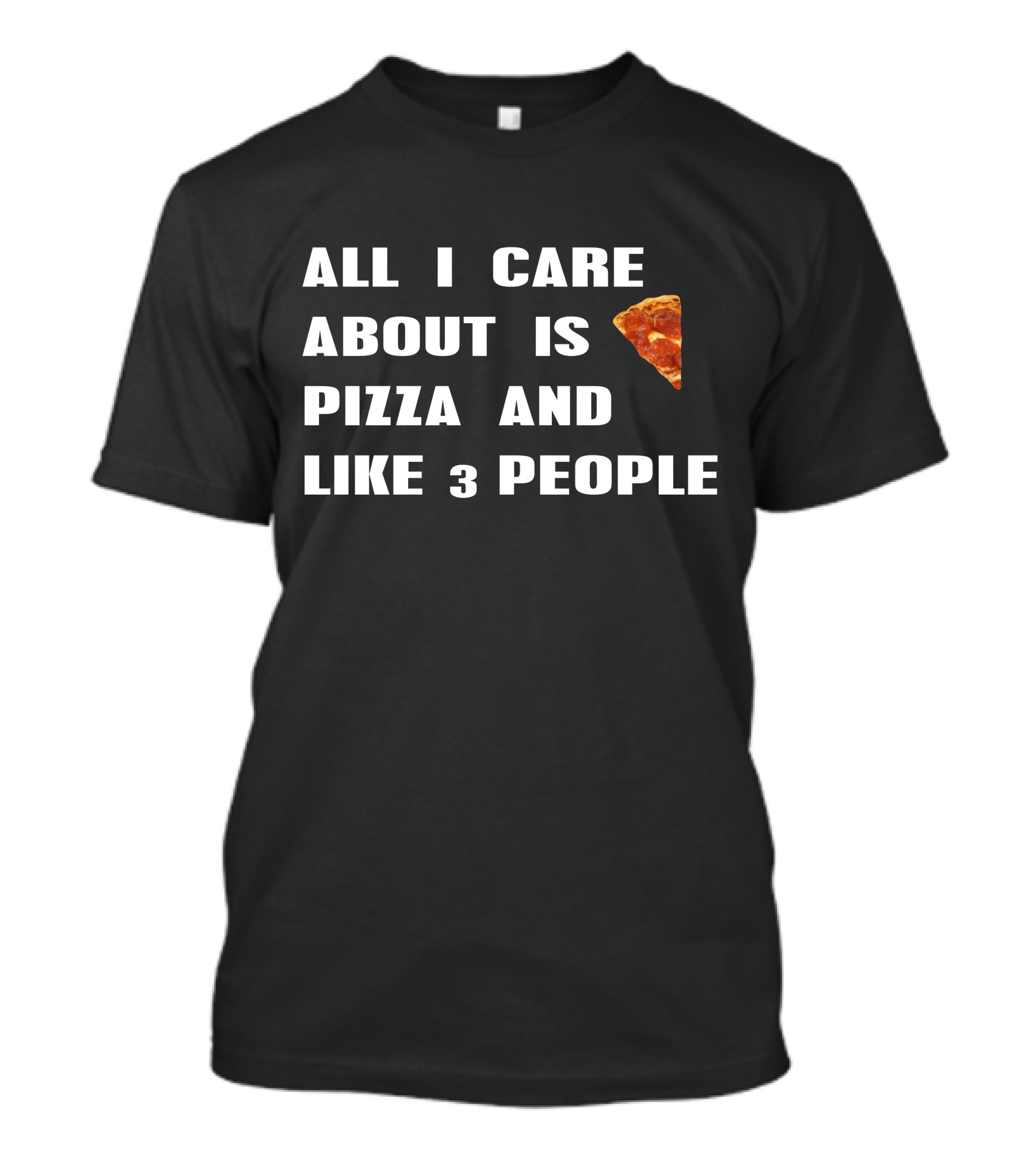 All I Care About Is Pizza And Like 3 People - Pepperoni Humor Enthusiast T-Shirt