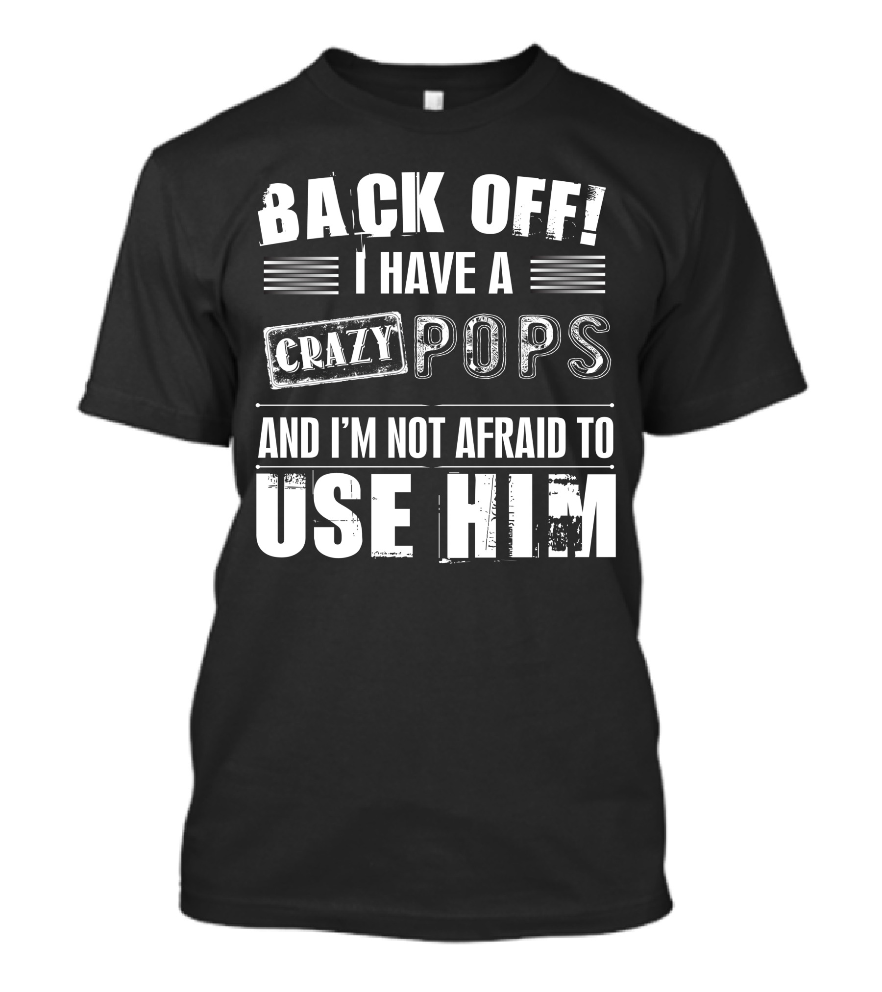 Back Off I Have A Crazy Pops And I'm Not Afraid To Use Him T-Shirt