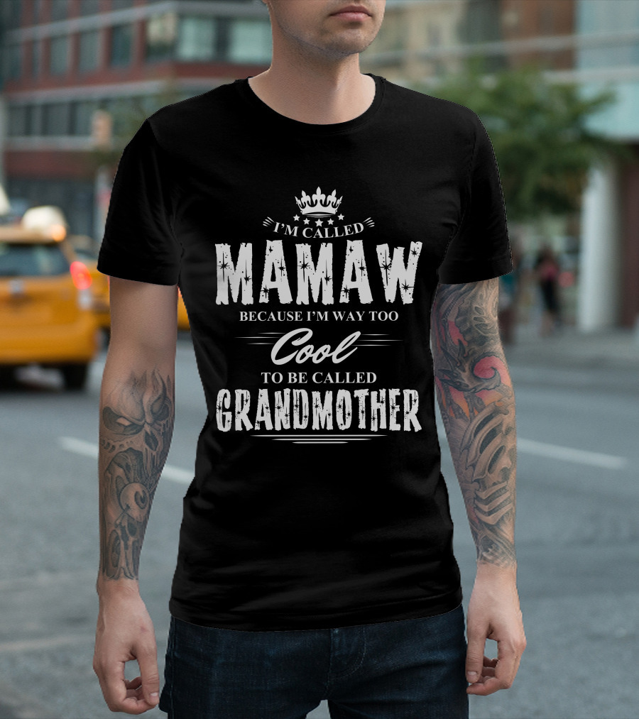 I'm Called Mamaw Because I'm Way Too Cool To Be Called Grandmother T-Shirt