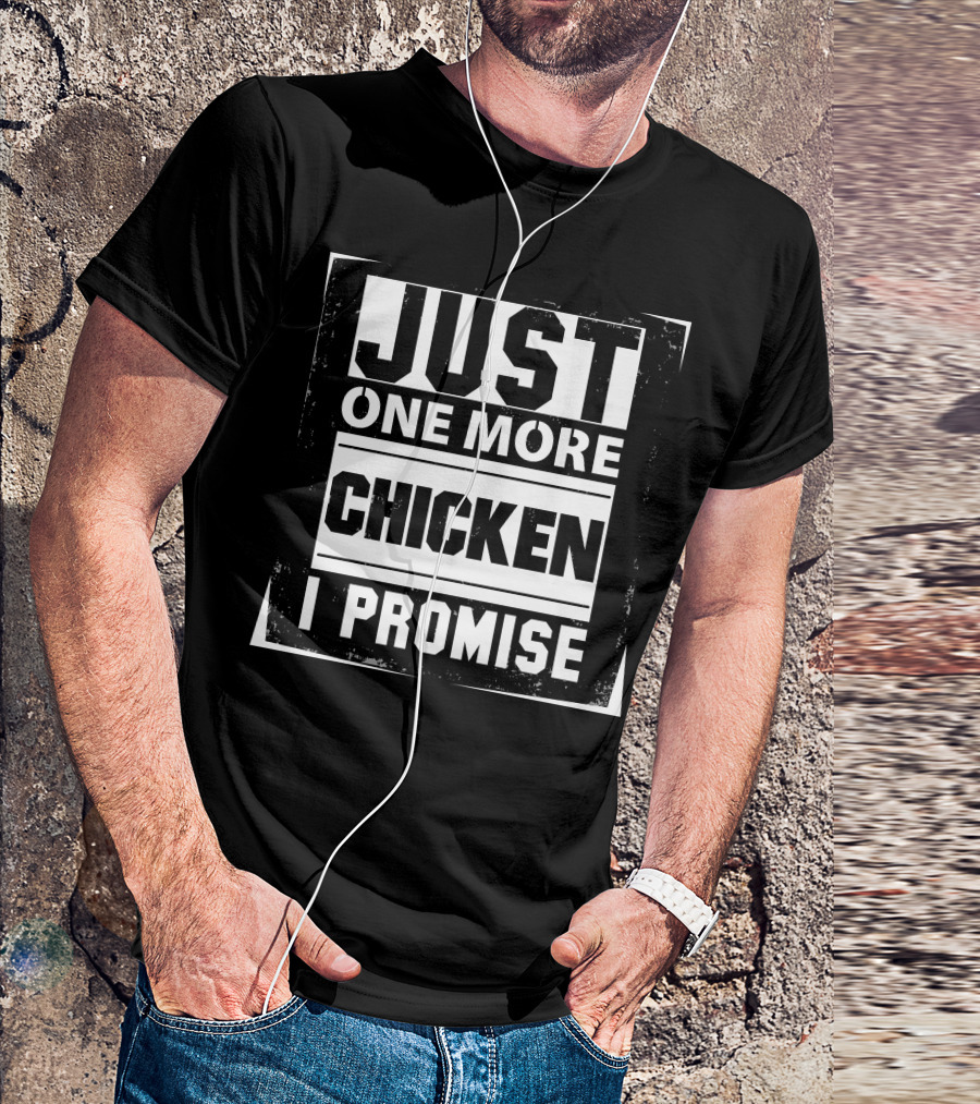 Just One More Chicken I Promise T-Shirt
