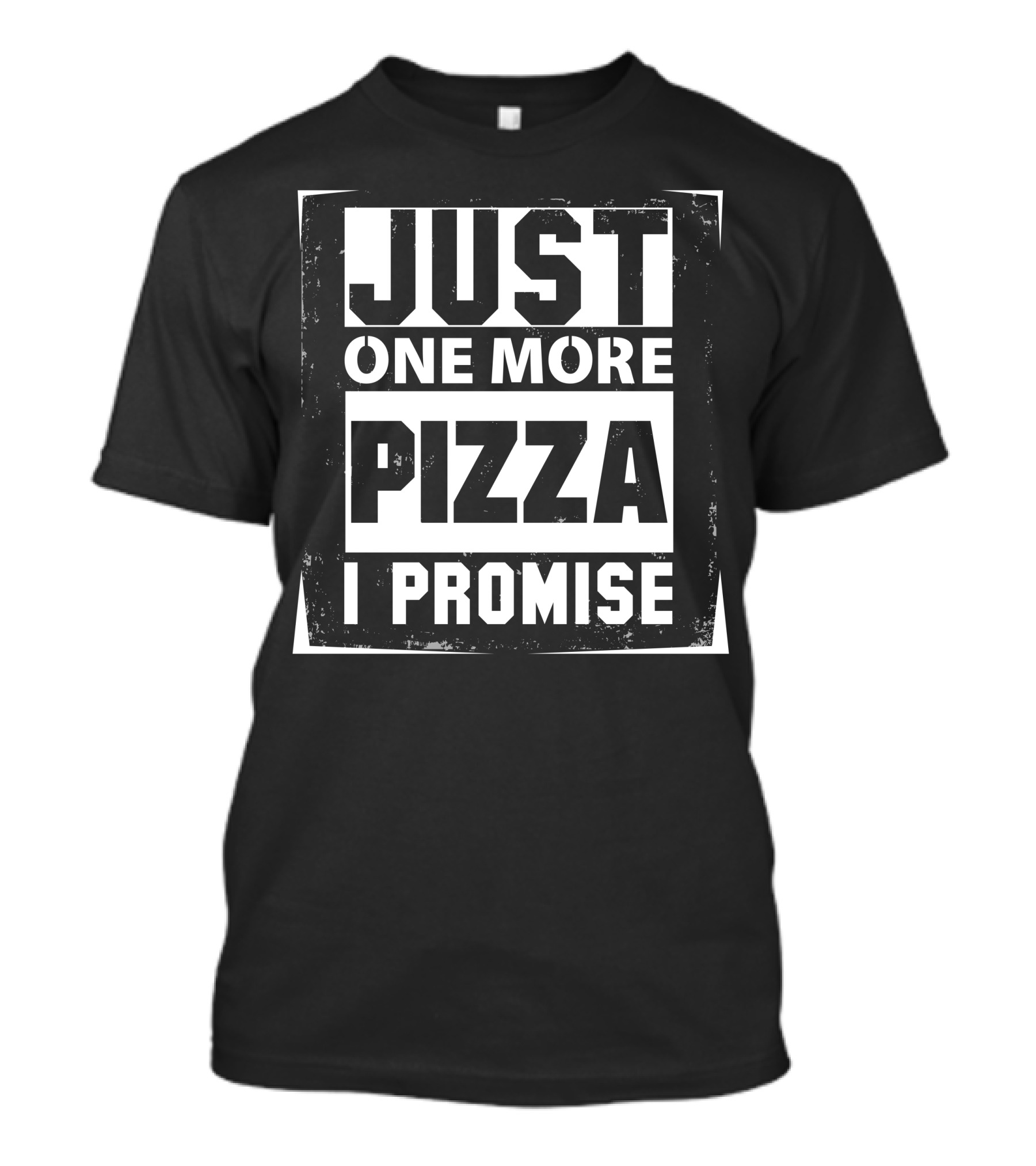 Just One More Pizza I Promise T-Shirt
