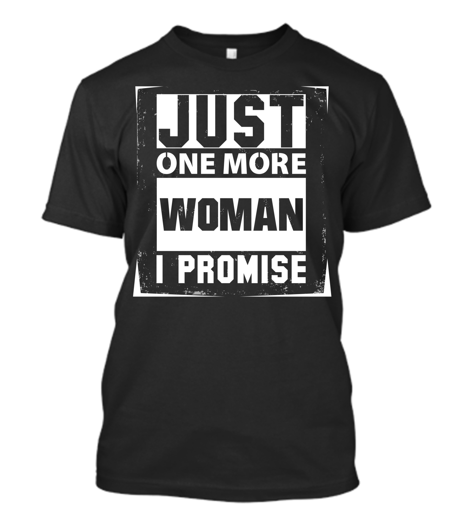 Just One More Woman I Promise T-Shirt