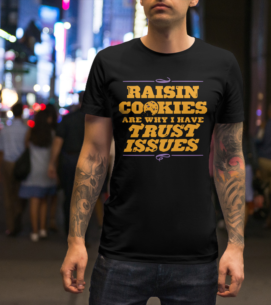 Raisin Cookies Are Why I Have Trust Issues Cookie T-Shirt