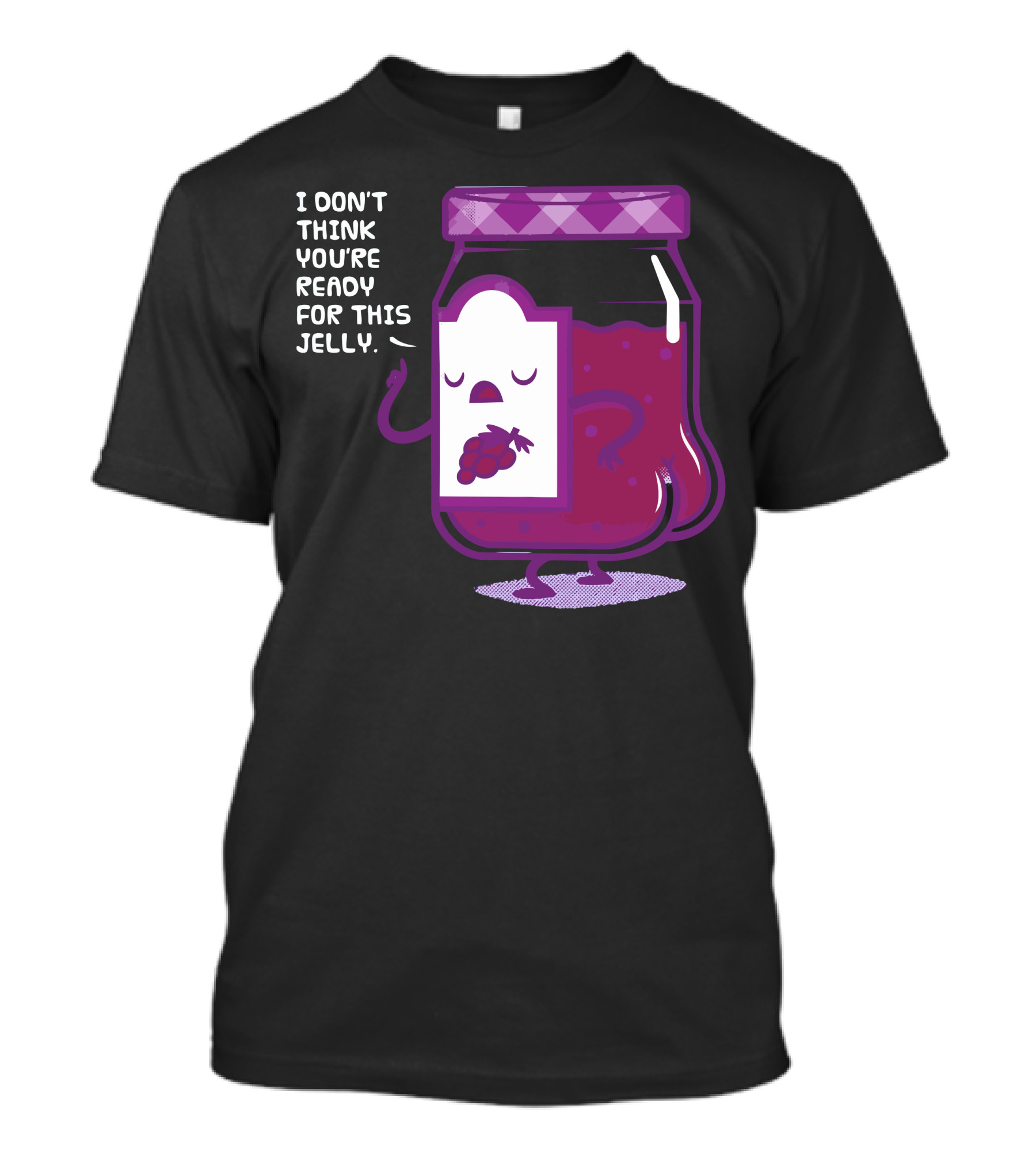 I Don't Think You're Ready For This Jelly Grapes T-Shirt