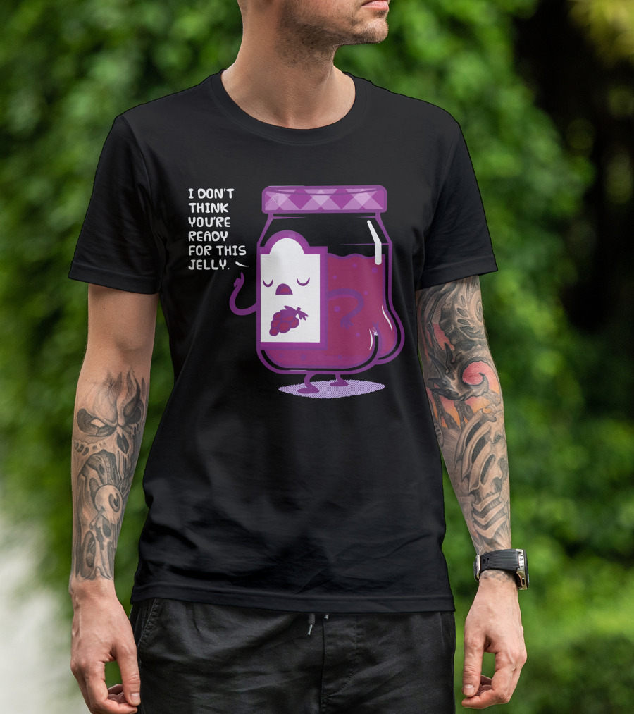 I Don't Think You're Ready For This Jelly Grapes T-Shirt