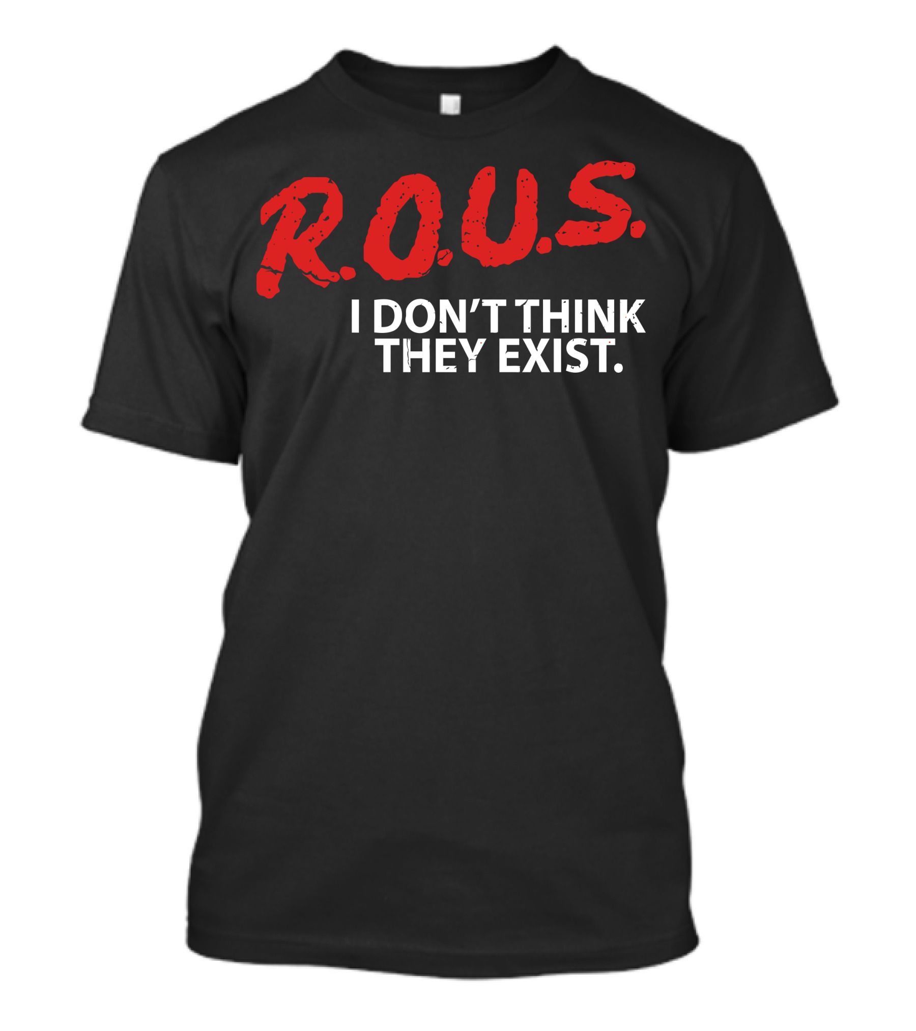 R.O.U.S. I Don't Think They Exist T-Shirt
