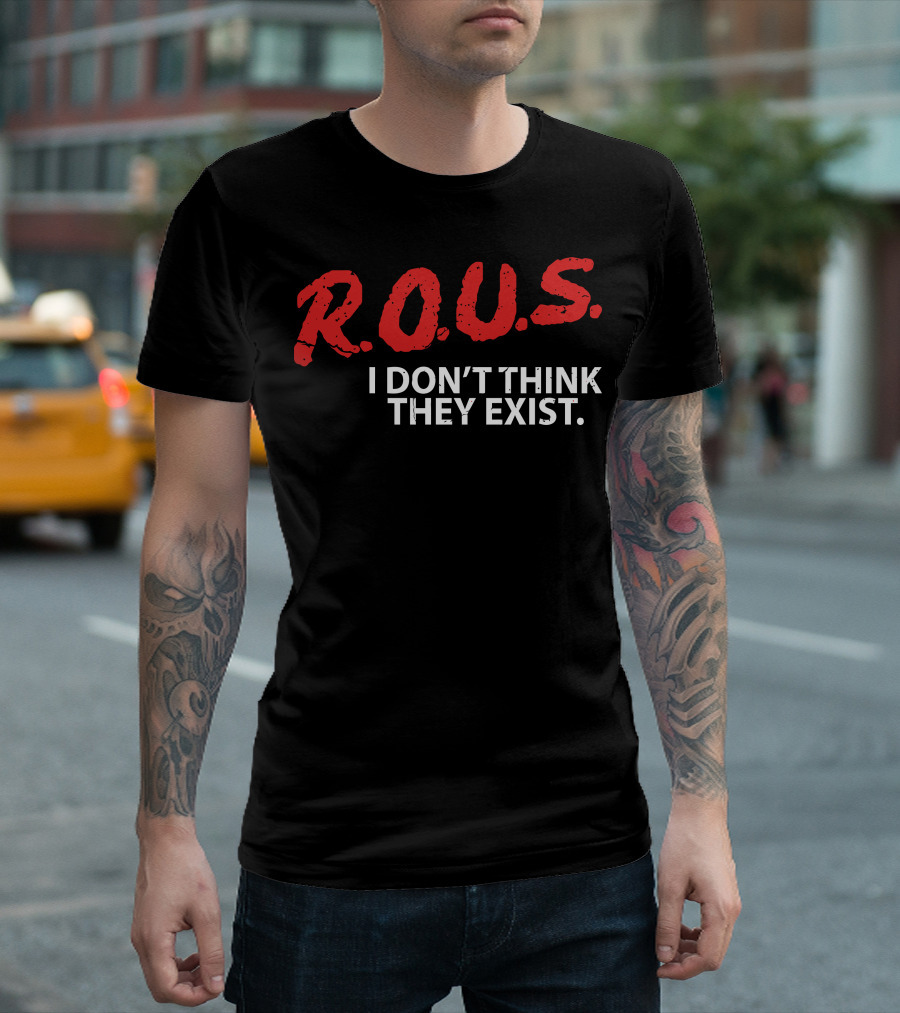 R.O.U.S. I Don't Think They Exist T-Shirt