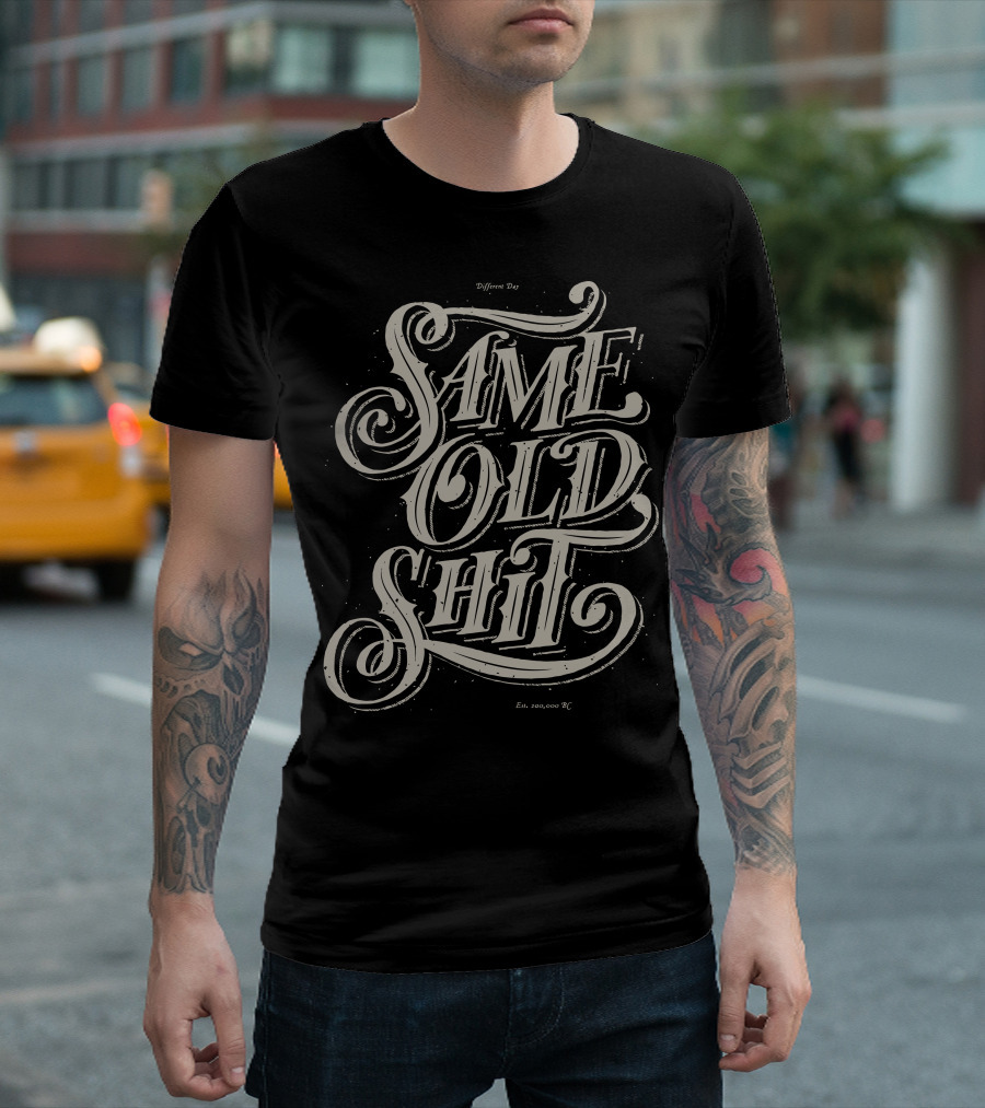 Same Old Shit Different Day Est. 200,000 BC T-Shirt