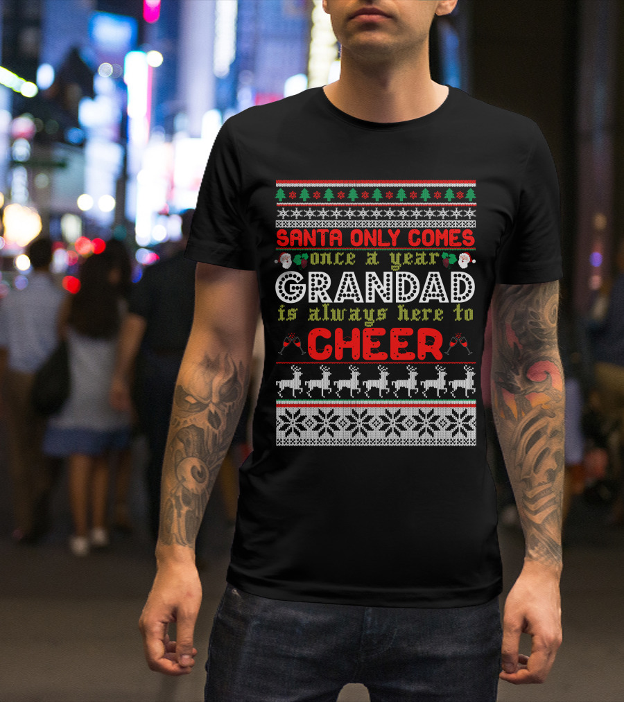 Santa Only Comes Once A Year Grandad Is Always Here To Cheer Festive Reindeer Ugly Christmas T-Shirt