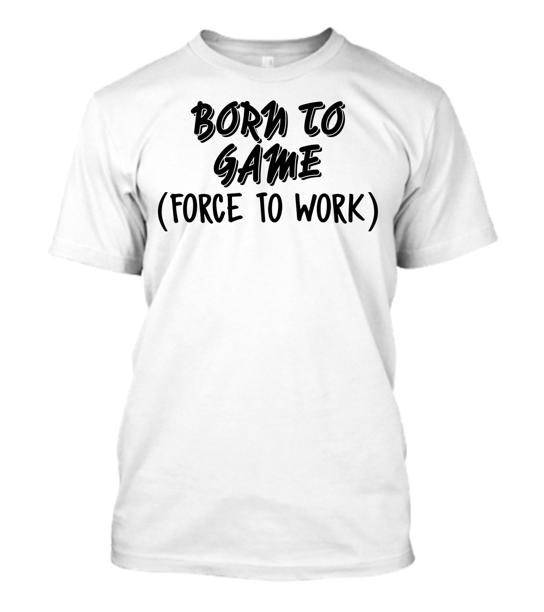 BORN TO GAME FORCE TO WORK T-Shirt