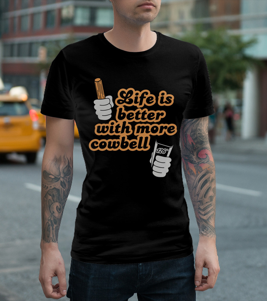 Life Is Better With More Cowbell 126 T-Shirt