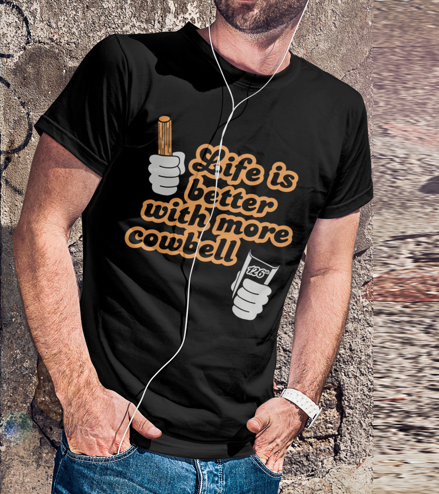 Life Is Better With More Cowbell 126 T-Shirt