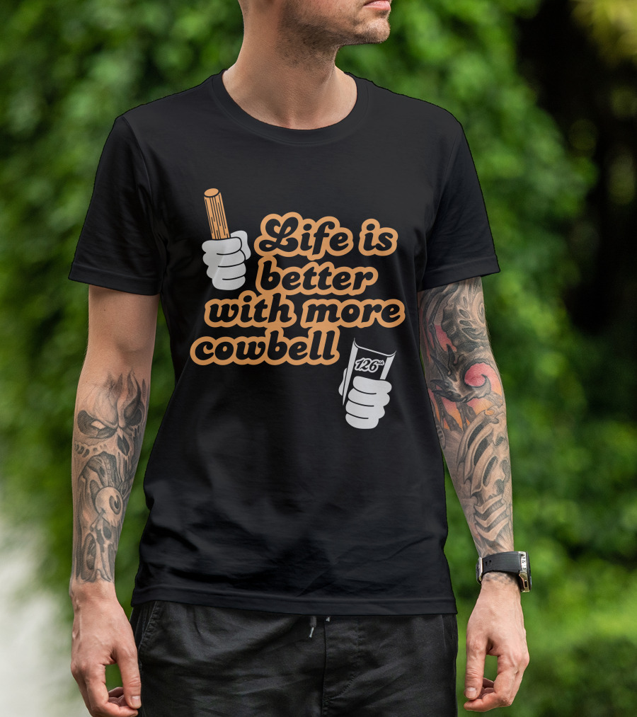 Life Is Better With More Cowbell 126 T-Shirt